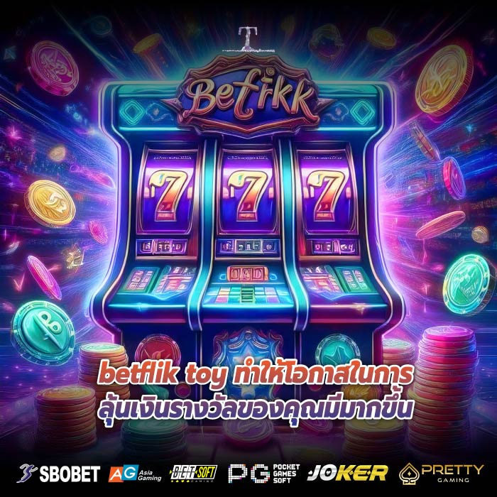 betflik toy ทำให้โอกาสในการลุ้นเงินรางวัลของคุณมีมากขึ้น